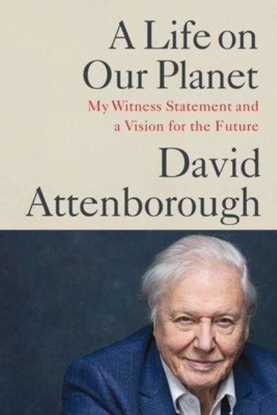 A Life on Our Planet - Sir David Attenborough - Books - Grand Central Publishing - 9781538719992 - September 27, 2022