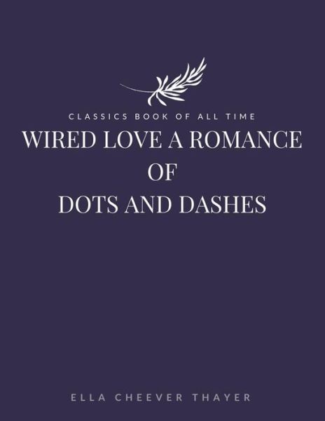 Cover for Ella Cheever Thayer · Wired Love a Romance of Dots and Dashes (Taschenbuch) (2017)