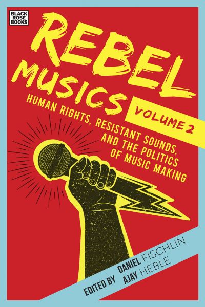 Cover for Daniel Fischlin · Rebel Musics, Volume 2 - Human Rights, Resistant Sounds, and the Politics of Music Making (Hardcover Book) (2020)