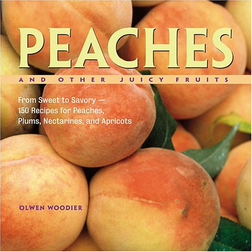 Cover for Olwen Woodier · Peaches and Other Juicy Fruits: From Sweet to Savory, 150 Recipes for Peaches, Plums, Nectarines and Apricots (Pocketbok) (2004)