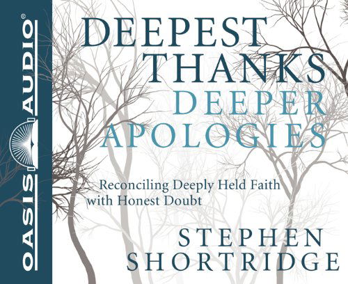 Cover for Stephen Shortridge · Deepest Thanks, Deeper Apologies: Reconciling Deeply Held Faith with Honest Doubt (Audiobook (CD)) [Unabridged edition] (2011)