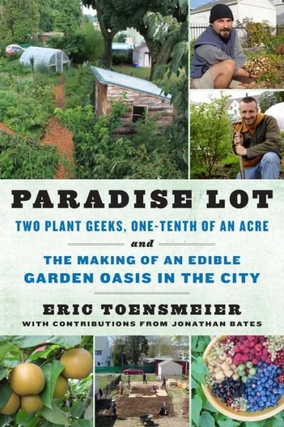Cover for Eric Toensmeier · Paradise Lot: Two Plant Geeks, One-Tenth of an Acre, and the Making of an Edible Garden Oasis in the City (Pocketbok) (2013)