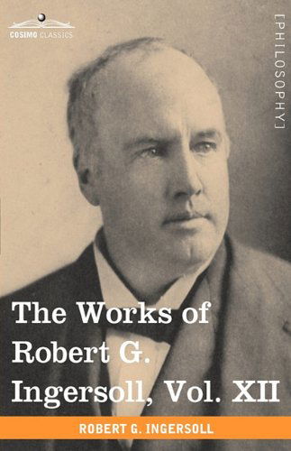 Cover for Robert G. Ingersoll · The Works of Robert G. Ingersoll, Vol. Xii (In 12 Volumes): Miscellany (Hardcover bog) (2009)