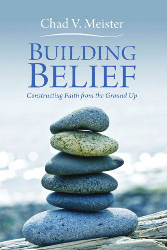 Cover for Chad V. Meister · Building Belief: Constructing Faith from the Ground Up (Paperback Book) (2009)