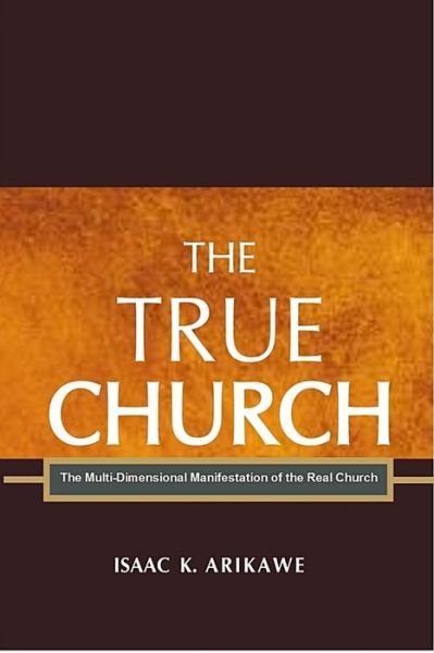 Cover for Isaak K Arikawe · The True Church (Hardcover Book) (2016)