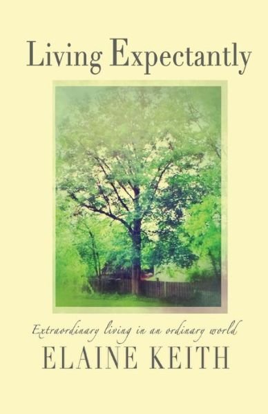 Elaine Keith · Living Expectantly: Extraordinary Living in an Ordinary World. (Paperback Book) (2014)