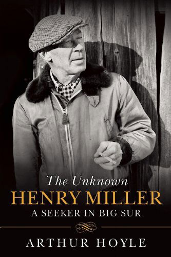 The Unknown Henry Miller: A Seeker in Big Sur - Arthur Hoyle - Książki - Skyhorse Publishing - 9781611458992 - 4 marca 2014