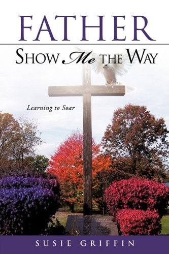 Susie Griffin · Father Show Me the Way (Paperback Book) (2011)