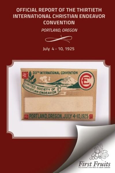 The Official Report of the Thirtieth International Christian Endeavor Convention: Held in Portland, Oregon July 4 to 10, 1925 - United Society of Christian Endeavor - Bücher - First Fruits Press - 9781621712992 - 9. September 2015