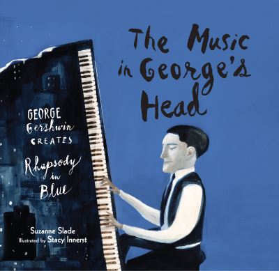 Cover for Suzanne Slade · The Music in George's Head: George Gershwin Creates Rhapsody in Blue (Hardcover Book) (2016)