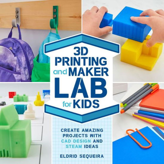 Cover for Eldrid Sequeira · 3D Printing and Maker Lab for Kids: Create Amazing Projects with CAD Design and STEAM Ideas - Lab for Kids (Paperback Book) (2020)