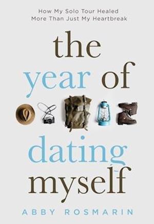 Cover for Abby Rosmarin · The Year of Dating Myself: How My Solo Tour Healed More Than Just My Heartbreak (Taschenbuch) (2025)