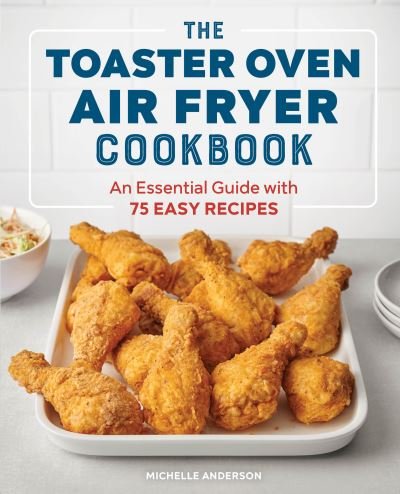 The Toaster Oven Air Fryer Cookbook - Michelle Anderson - Bücher - Rockridge Press - 9781647396992 - 15. Dezember 2020