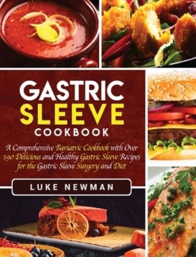 Cover for Newman Luke Newman · Gastric Sleeve Cookbook: A Comprehensive Bariatric Cookbook with Over 190 Delicious and Healthy Gastric Sleeve Recipes for the Gastric Sleeve Surgery and Diet (Hardcover bog) (2020)