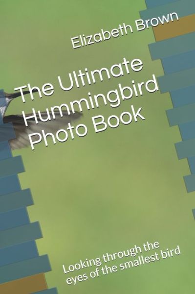 Cover for Elizabeth Brown · The Ultimate Hummingbird Photo Book (Paperback Book) (2020)