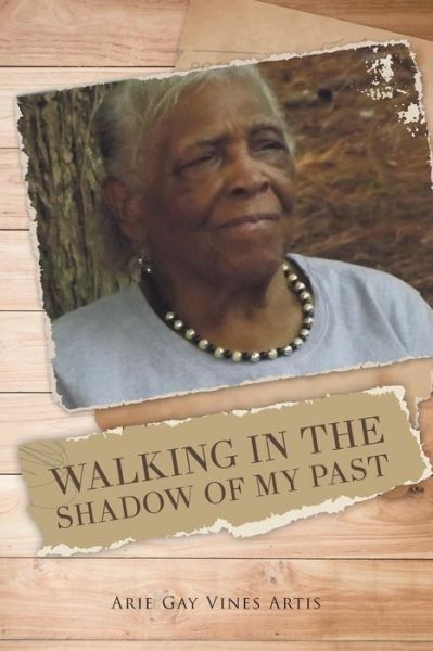 Cover for Arie Gay Vines Artis · Walking in the Shadow of My Past (Paperback Book) (2016)