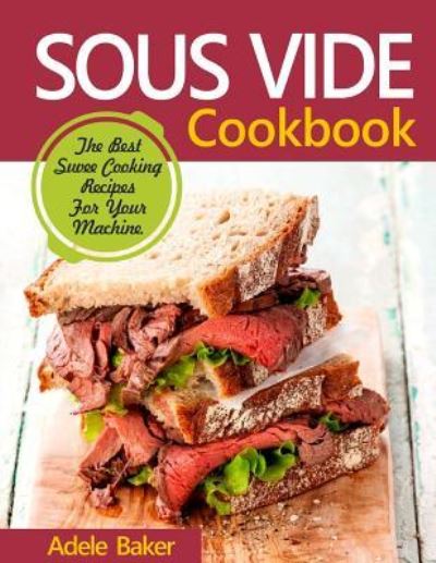 Sous Vide Cookbook - Adele Baker - Kirjat - Createspace Independent Publishing Platf - 9781717194992 - lauantai 21. huhtikuuta 2018