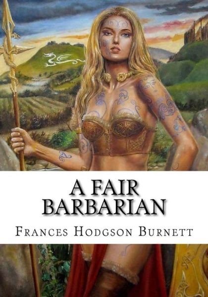 A Fair Barbarian - Frances Hodgson Burnett - Livros - Createspace Independent Publishing Platf - 9781724644992 - 15 de agosto de 2018