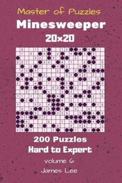 Cover for James Lee · Master of Puzzles - Minesweeper 200 Hard to Expert 20x20 vol. 6 (Taschenbuch) (2018)