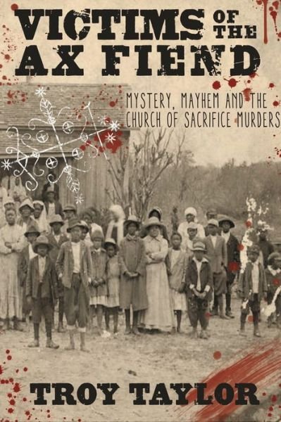 Victims of the Ax Fiend: Mystery, Mayhem and the Church of Sacrifice Murders - Troy Taylor - Books - Whitechapel Productions - 9781732407992 - May 5, 2020