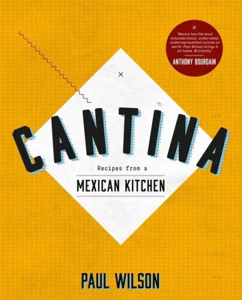 Cantina: Recipes from a Mexican Kitchen - Paul Wilson - Kirjat - Hardie Grant Books - 9781742703992 - lauantai 1. marraskuuta 2014