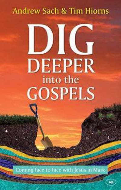 Cover for Hiorns, Andrew Sach and Tim · Dig Deeper into the Gospels: Coming Face To Face With Jesus In Mark - Dig Deeper (Paperback Book) (2015)