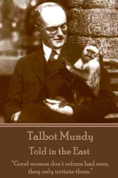 Cover for Talbot Mundy · Talbot Mundy - Told in the East: &quot;Good Women Don't Reform Bad Men, They Only Irritate Them.&quot; (Paperback Book) (2014)