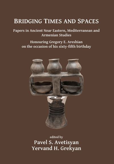 Cover for Bridging Times and Spaces: Papers in Ancient Near Eastern, Mediterranean and Armenian Studies: Honouring Gregory E. Areshian on the occasion of his sixty-fifth birthday (Paperback Book) (2017)