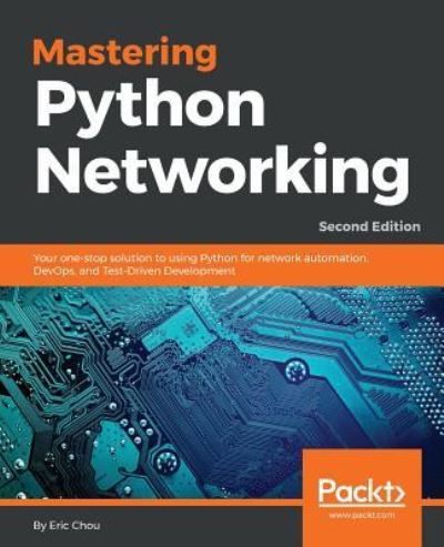 Cover for Eric Chou · Mastering Python Networking: Your one-stop solution to using Python for network automation, DevOps, and Test-Driven Development, 2nd Edition (Paperback Book) [2 Revised edition] (2018)