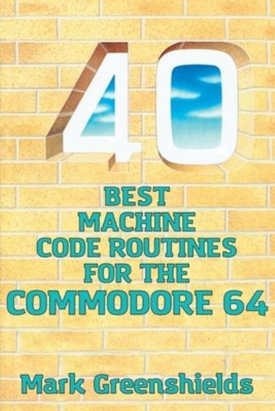 Cover for Mark Greenshields · 40 Best Machine Code Routines for the Commodore 64 (Pocketbok) (2021)