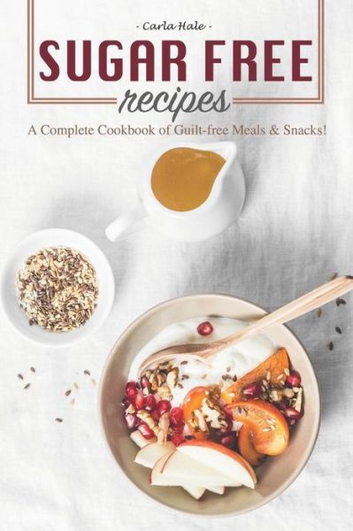 Sugar Free Recipes - Carla Hale - Kirjat - Independently Published - 9781795174992 - lauantai 26. tammikuuta 2019