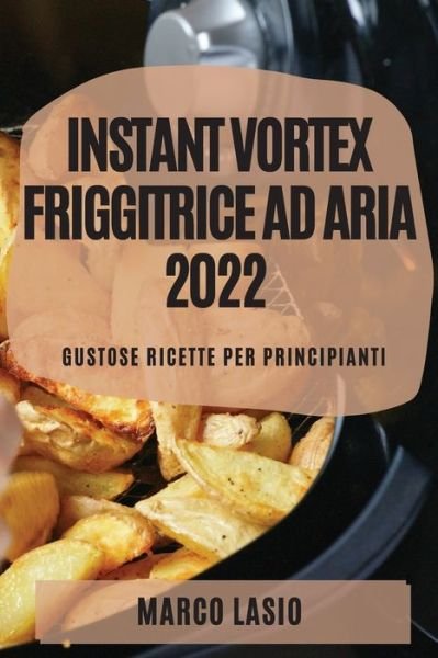 Cover for Marco Lasio · Instant Vortex Friggitrice Ad Aria 2022 (Taschenbuch) (2022)