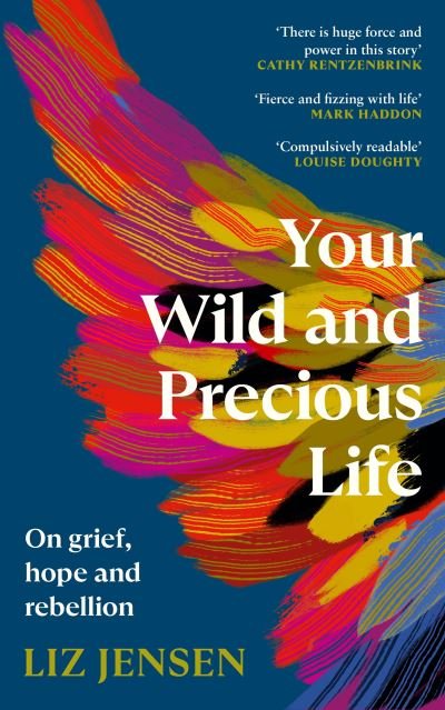 Liz Jensen · Your Wild and Precious Life: On grief, hope and rebellion (Inbunden Bok) [Main edition] (2024)