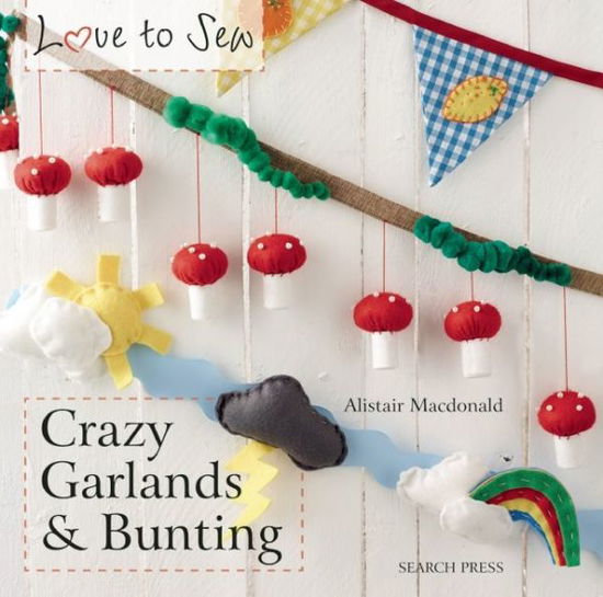 Cover for Alistair MacDonald · Love to Sew: Crazy Garlands &amp; Bunting - Love to Sew (Paperback Book) (2014)