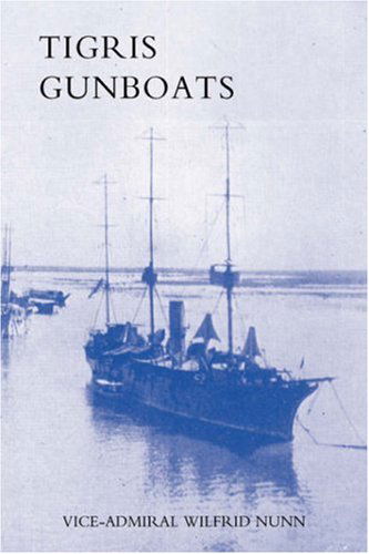 Cover for Vice-admiral Wilfrid Nunn · Tigris Gunboats: a Narrative of the Royal Navy's Co-operation with the Military Forces in Mesopotamia from the Beginning of the War to the Capture of Baghdad (1914-1917) (Hardcover Book) (2007)