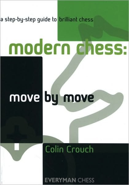 Modern Chess: Move by Move: A Step-by-step Guide to Brilliant Chess - Colin Crouch - Books - Everyman Chess - 9781857445992 - January 10, 2010