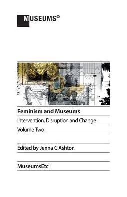 Cover for Feminism and Museums: Intervention, Disruption and Change. Volume 2. (Paperback Book) (2018)