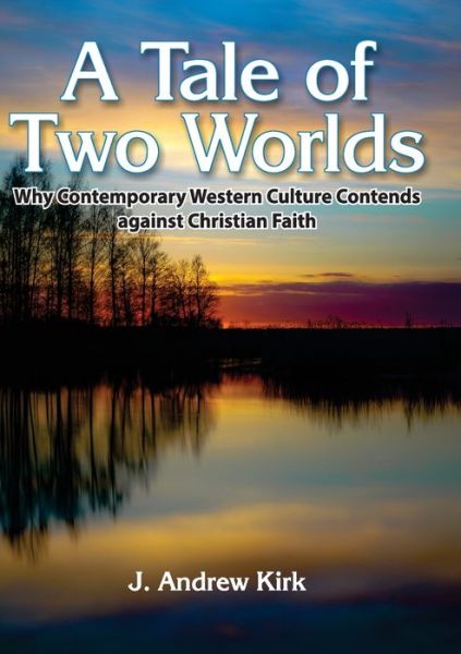 Cover for John A Kirk · A Tale of Two Worlds: Why Contemporary Western Culture Contends against Christian Faith (Paperback Book) (2023)