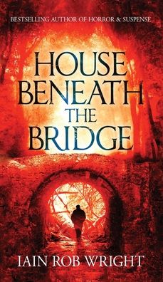 House Beneath the Bridge - Iain Rob Wright - Books - Ulcerated Press - 9781913523992 - January 13, 2014