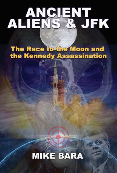 Cover for Bara, Mike (Mike Bara) · Ancient Aliens &amp; JFK: The Race to the Moon and the Kennedy Assassination (Paperback Book) (2018)