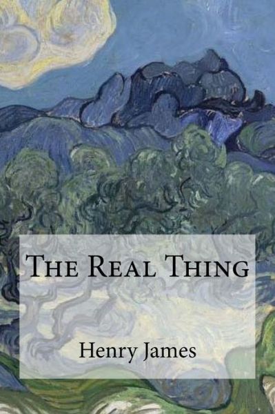 The Real Thing - Henry James - Books - Createspace Independent Publishing Platf - 9781974249992 - August 8, 2017