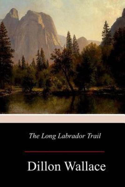 The Long Labrador Trail - Dillon Wallace - Livres - Createspace Independent Publishing Platf - 9781977561992 - 7 octobre 2017