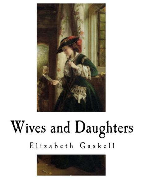 Wives and Daughters - Elizabeth Cleghorn Gaskell - Books - Createspace Independent Publishing Platf - 9781979343992 - November 1, 2017