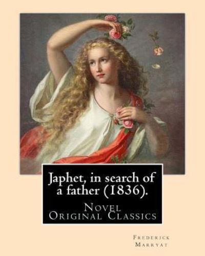 Japhet, in search of a father (1836). By - Captain Frederick Marryat - Books - Createspace Independent Publishing Platf - 9781979749992 - November 15, 2017