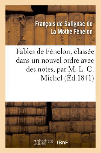 Cover for La Mothe Fenelon-f · Fables De Fenelon, Classee Dans Un Nouvel Ordre Avec Des Notes, Par M. L. C. Michel (Taschenbuch) (2013)