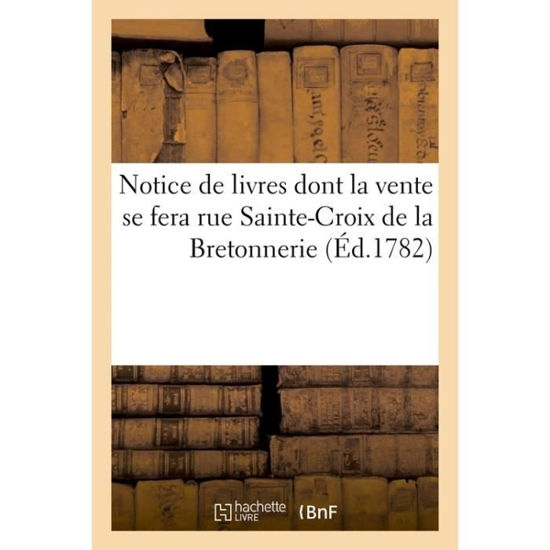 Notice de Livres Dont La Vente Se Fera Rue Sainte-Croix de la Bretonnerie - 0 0 - Bøger - Hachette Livre - BNF - 9782013059992 - 1. maj 2017