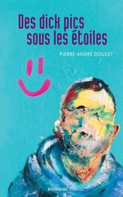 Cover for Pierre-André Doucet · Des dick pics sous les etoiles (Paperback Book) (2020)