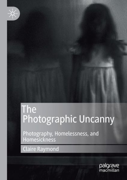 Cover for Claire Raymond · The Photographic Uncanny: Photography, Homelessness, and Homesickness (Paperback Book) [1st ed. 2019 edition] (2020)