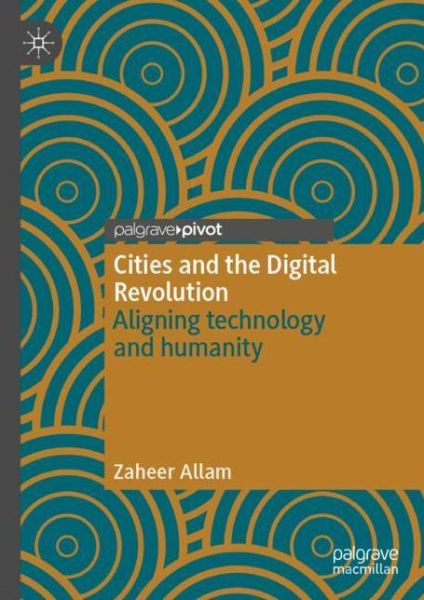 Cover for Zaheer Allam · Cities and the Digital Revolution: Aligning technology and humanity (Hardcover Book) [1st ed. 2020 edition] (2019)