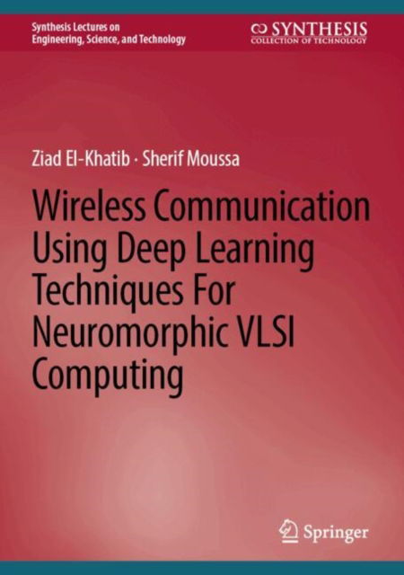 Cover for Ziad El-Khatib · Wireless Communication Using Deep Learning Techniques for Neuromorphic VLSI Computing - Synthesis Lectures on Engineering, Science, and Technology (Hardcover Book) [2024 edition] (2025)